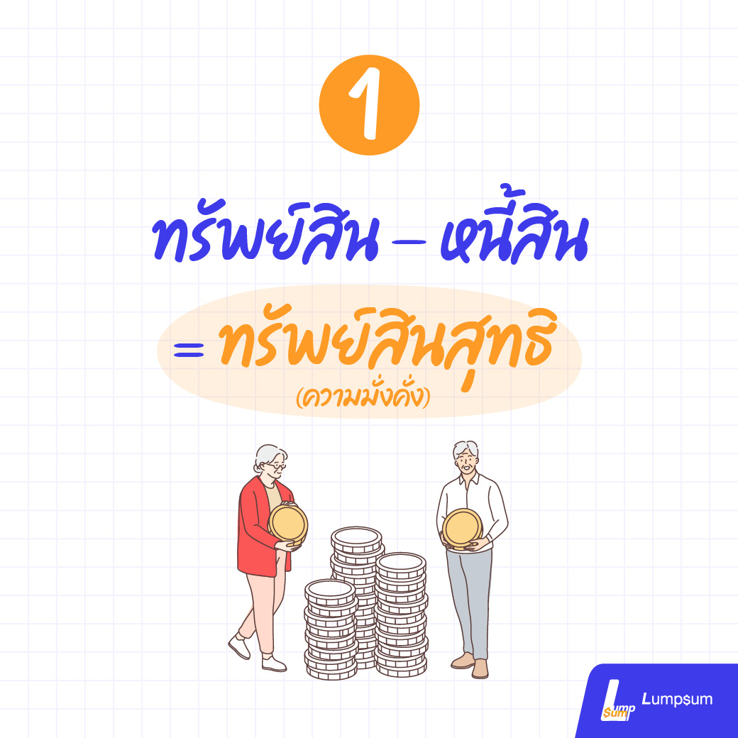 ทรัพย์สิน – หนี้สิน = ทรัพย์สินสุทธิ (ความมั่งคั่ง) สินทรัพย์ทั้งหมดหักลบกับหนี้สินทั้งหมดแล้ว ยิ่งเหลือมากเท่าไหร่ก็ยิ่งดี เพราะเราจะสามารถนำสินทรัพย์เหล่านี้ไปลงทุนต่อให้งอกเงยได้
