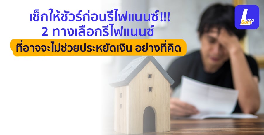 เช็กให้ชัวร์ก่อนรีไฟแนนซ์ !! กับ 2 ทางเลือกรีไฟแนนซ์ ที่อาจจะไม่ช่วยประหยัดเงิน อย่างที่คิด