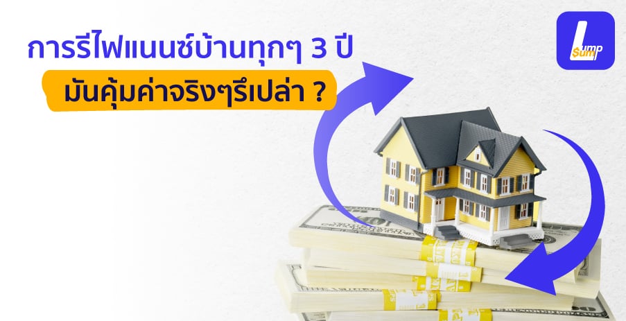 การรีไฟแนนซ์บ้านทุกๆ 3 ปี คุ้มค่าจริงไหม !