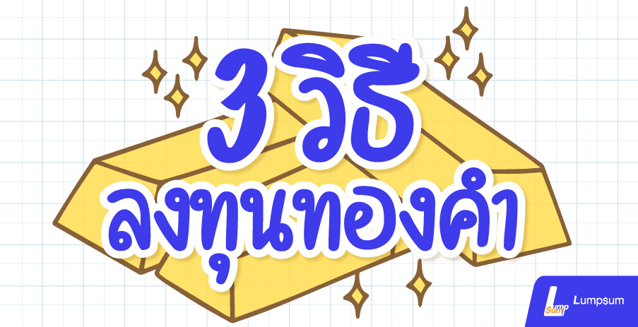 3 วิธี ลงทุนทองคำ