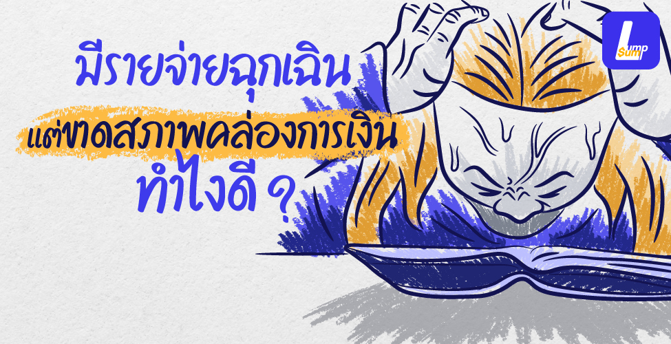 มีรายจ่ายฉุกเฉิน แต่ขาดสภาพคล่องการเงิน ทำไงดี?