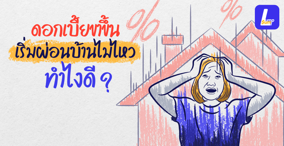 ดอกเบี้ยปรับตัวเป็นขาขึ้น เริ่มผ่อนบ้านไม่ไหว ทำไงดี?