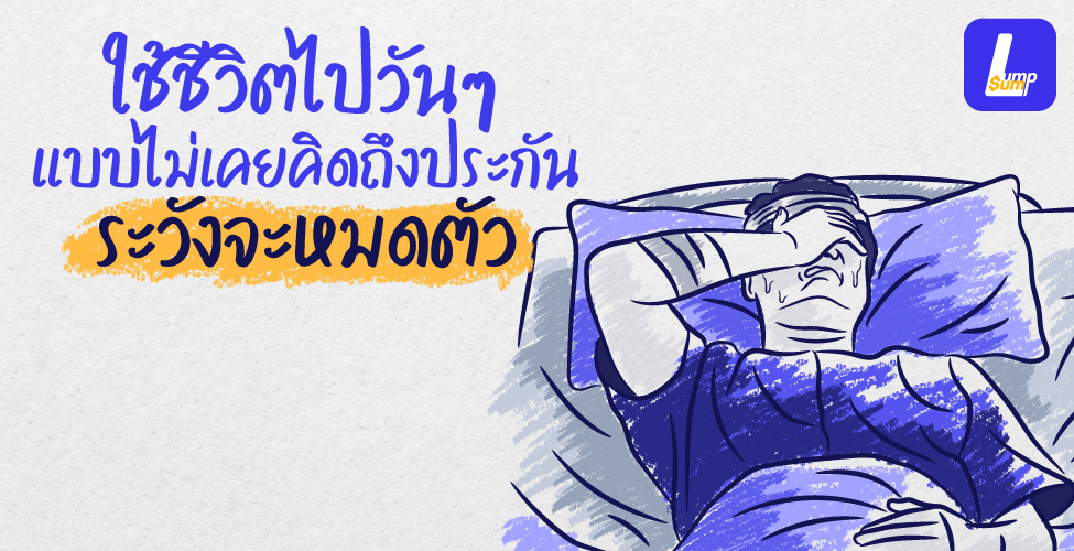 ใช้ชีวิตไปวันๆ แบบไม่เคยคิดถึงประกัน ระวังจะหมดตัว