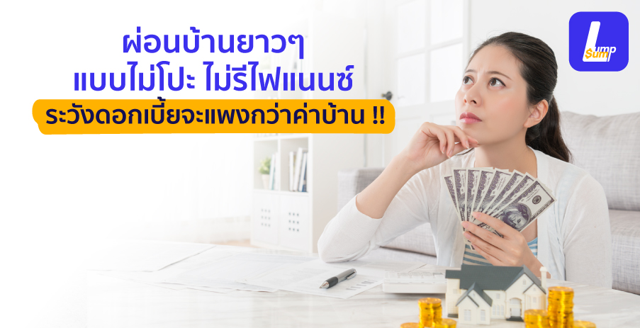 ไม่โปะ ไม่รีไฟแนนซ์บ้าน ดอกเบี้ยอาจแพงกว่าค่าบ้าน